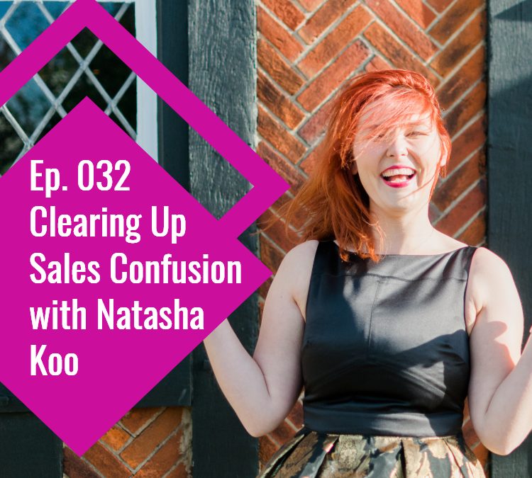 Episode 032: Clearing Up Sales Confusion with Natasha Koo